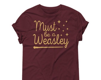 Must Be a Weasley - Harry Potter, unisex t-shirt, top, women, fashion tee, tumblr clothing, slogan, funny, pop culture, hipster, saying