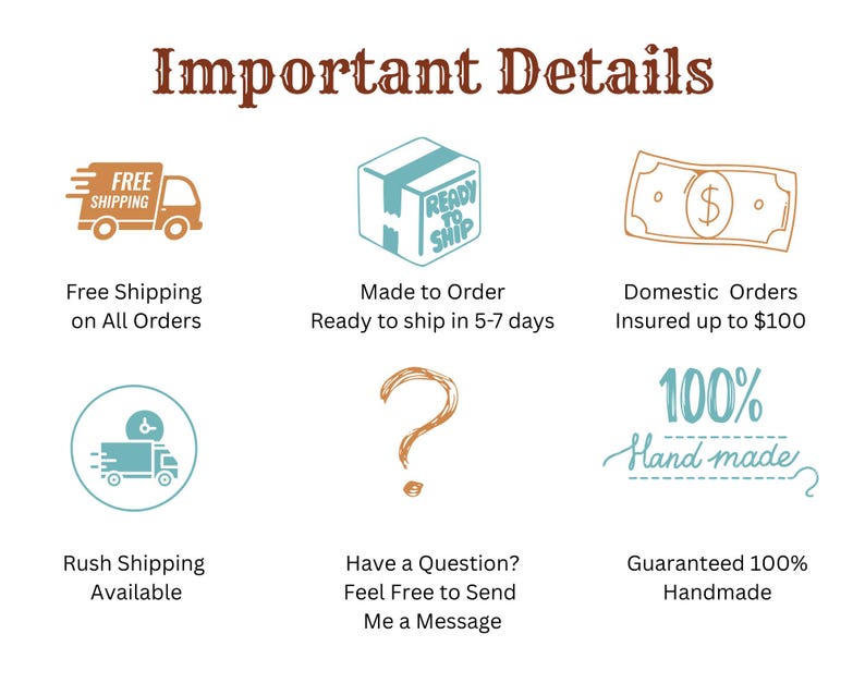 May include: An informational graphic titled Important Details featuring six icons and text. Icons include a delivery truck, a shipping box, a dollar bill, a truck in a circle, a question mark, and the text 100% Hand made with associated labels.