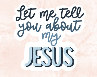 Let Me Tell You About My Jesus Sticker | Vinyl Sticker | Waterproof