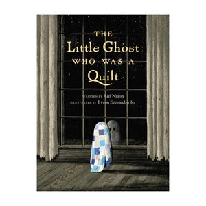 May include: A book cover titled The Little Ghost Who Was a Quilt written by Riel Nason and illustrated by Byron Eggenschwiler. The cover features a ghost draped in a blue and white patchwork quilt standing before a dark window at night.