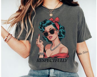 Comfort Colors Retro Shirt, Respectfully Shirt, Vintage Woman Shirt, Sarcastic Sweatshirt, Sassy Shirt, funny mom shirt mother's day gift