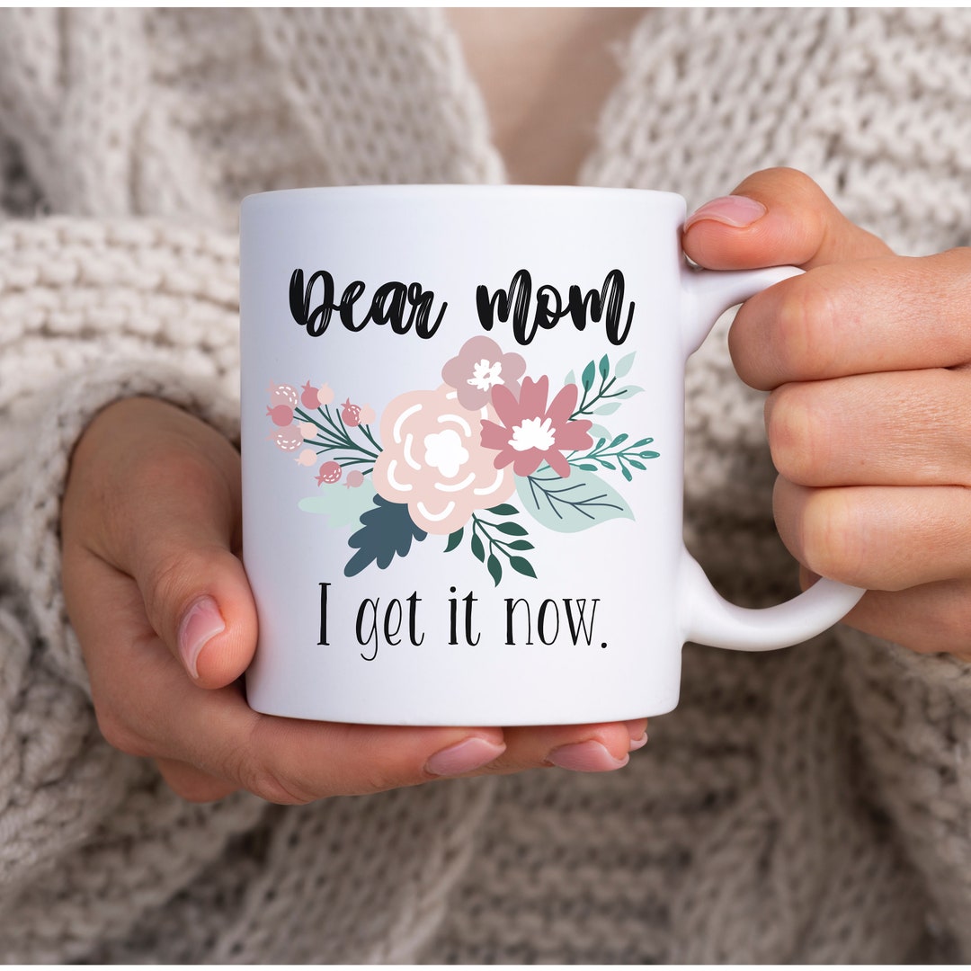 Funny Mothers Day Dear Mom I Get It Now Mug Mothers Day Parent Gift New ...
