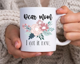 Funny Mothers Day Dear Mom I Get It Now Mug Mothers Day Parent Gift New Mom Mug Grandmother Gift Coffee Tea