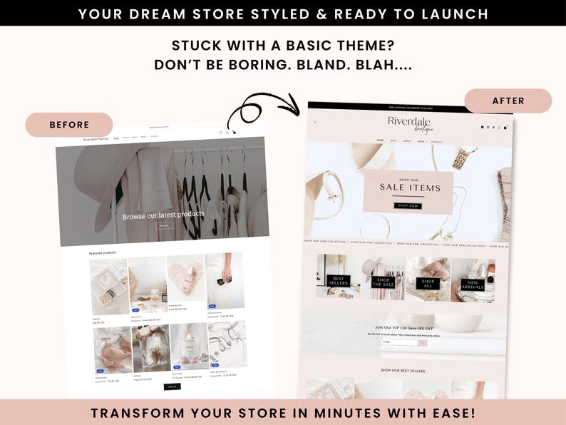 May include: A comparison graphic showing a website before and after a design update. The text reads: YOUR DREAM STORE STYLED & READY TO LAUNCH, STUCK WITH A BASIC THEME? DON'T BE BORING. BLAND. BLAH.... BEFORE, AFTER, and TRANSFORM YOUR STORE IN MINUTES WITH EASE!