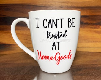 I Can't Be Trusted At Homegoods, Homegoods Mug, Homegoods Cup, Homegoods, Funny Homegoods Mug, Funny Coffee Mug, Gift For Friend, Shopping