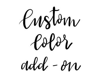 Custom Color Add-On; Please add this to your cart if you are placing an order for which we have already discussed using a custom color