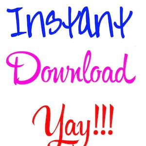 May include: Blue, pink, and red text on a white background reads "Instant Download Yay!!!"