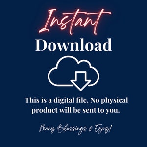May include: A blue background with white text that reads "Instant Download". A white cloud icon with a downward arrow is below the text. The text "This is a digital file. No physical product will be sent to you." is below the icon. The text "Many Blessings & Enjoy!" is at the bottom of the image.
