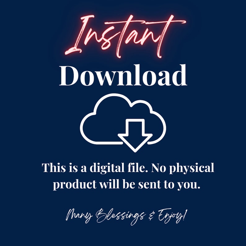 May include: A blue background with white text that reads "Instant Download". A white cloud icon with a downward arrow is below the text. The text "This is a digital file. No physical product will be sent to you." is below the icon. The text "Many Blessings & Enjoy!" is at the bottom of the image.