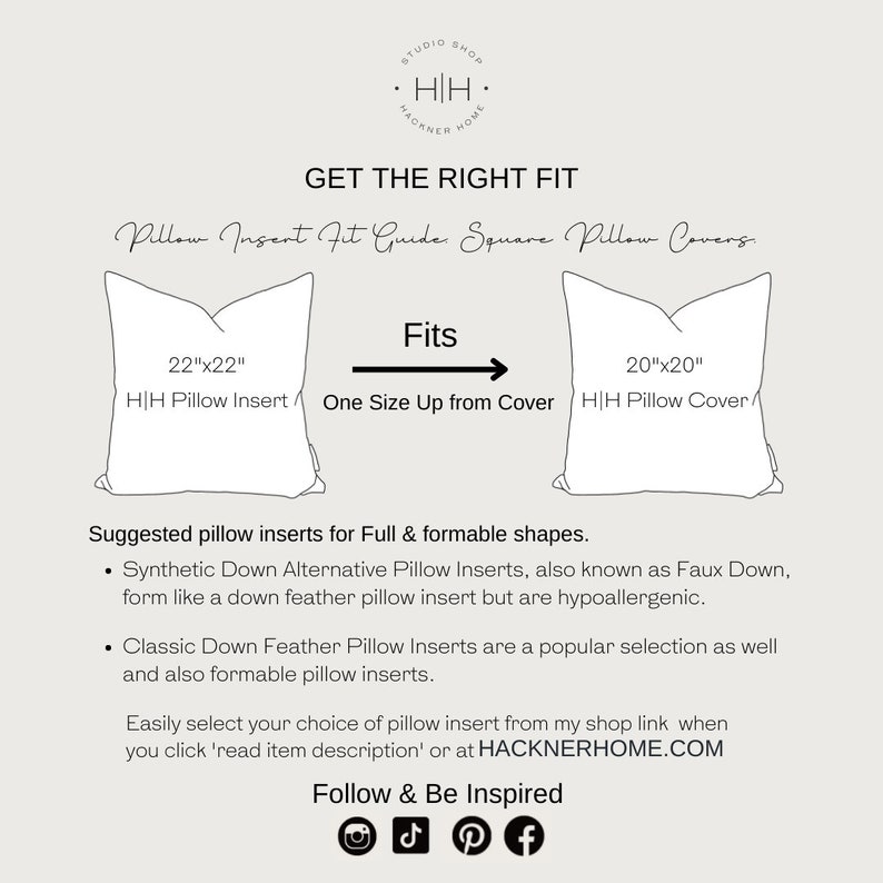 May include: A guide for choosing the right size pillow insert for square pillow covers. The graphic shows a 22" x 22" pillow insert and a 20" x 20" pillow cover. The text reads "Fits One Size Up from Cover". The text also suggests using synthetic down alternative pillow inserts or classic down feather pillow inserts.