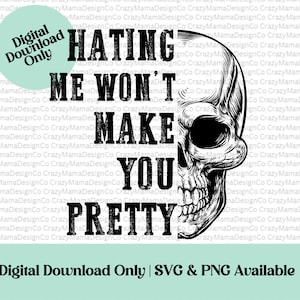 May include: Black and white graphic design featuring a skull with the text "HATING ME WON'T MAKE YOU PRETTY".