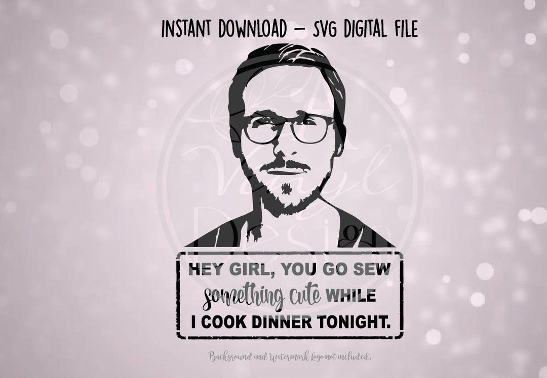 SVG Digital File - Ryan Gosling Hey Girl Go Sew - Etsy