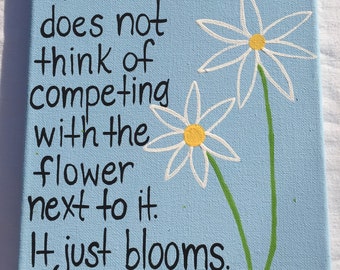 A flower does not think of competing with the flower next to it just blooms painting