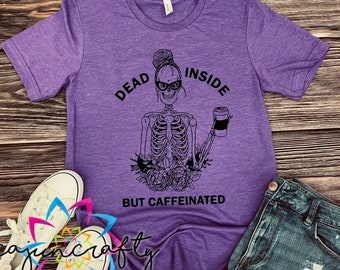 Dead Inside But Caffeinated - Adult - Shirt - Unisex - Fan Art - Mom - Coffee