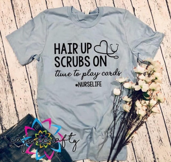 Hair Up Scrubs On Time To Play Card Nurse Life Tee Shirt Hair Up Scrubs On Time To Play Card Nurse Life Tee Shirt