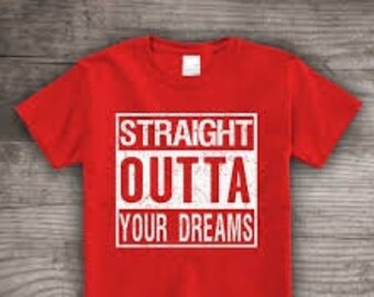 Straight Outta Your Dreams T Shirt