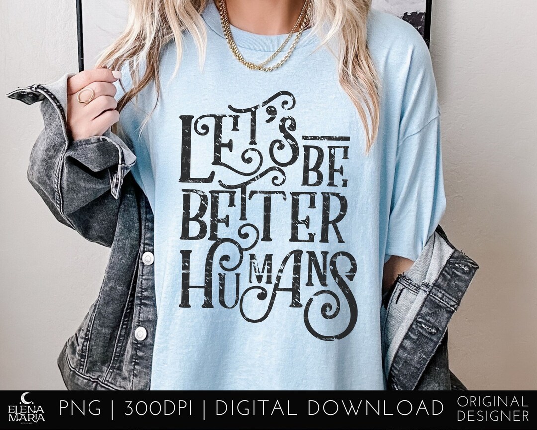 Let’s Be Better Humans PNG Sublimation Transfer PNG - Etsy