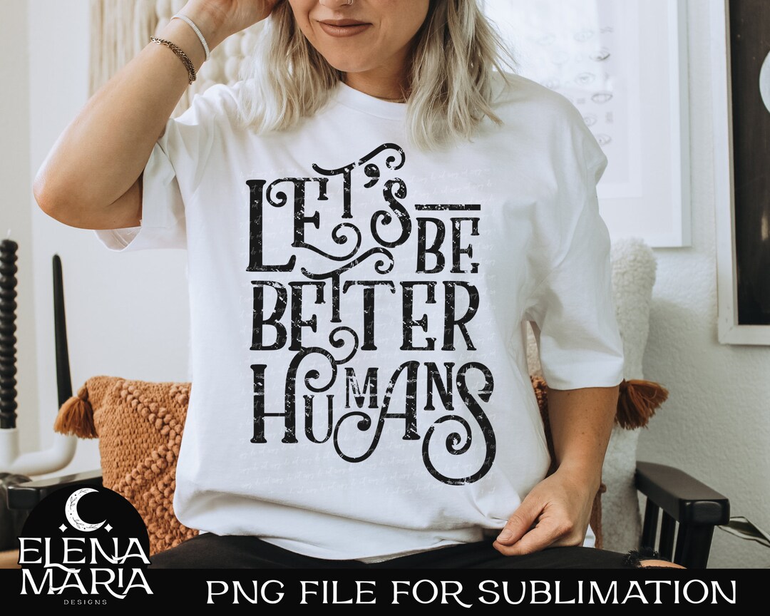 Let’s Be Better Humans PNG Sublimation Transfer PNG - Etsy