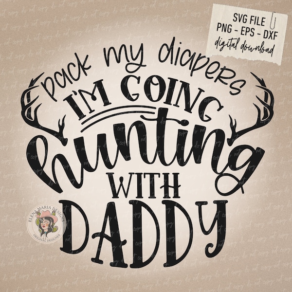 Hunting SVG File | Pack My Diapers I'm Going Hunting with Daddy Svg Eps Png Dxf Cricut Cut Files Silhouette Cut Files For Crafters