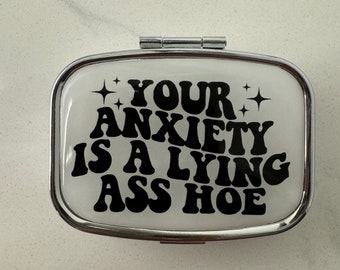 Your Anxiety Is A Lying Ass Hoe Pill Case