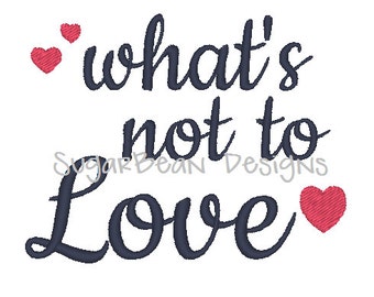 Whats Not to Love Embroidery Design. Two Sizes Included. Valentines Day Machine Embroidery Design.