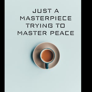 May include: A blue coffee cup with brown coffee inside, sitting on a beige saucer. The cup and saucer are on a light blue background. The text "JUST A MASTERPIECE TRYING TO MASTER PEACE" is written in black above the cup.