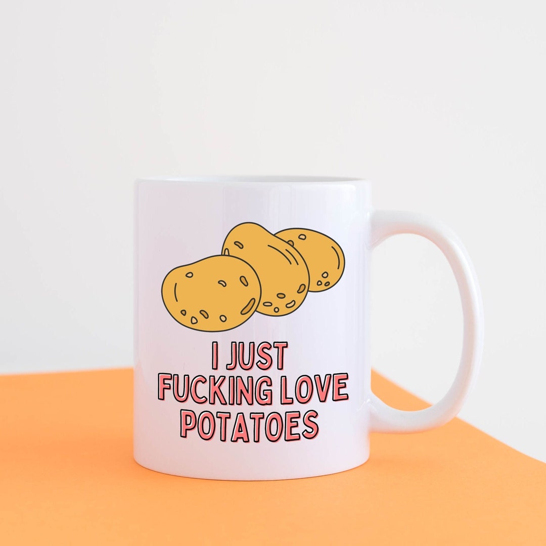 Funny Potato Mug I Just Fucking Love Potatoes Mug Joke Funny Potato Mug