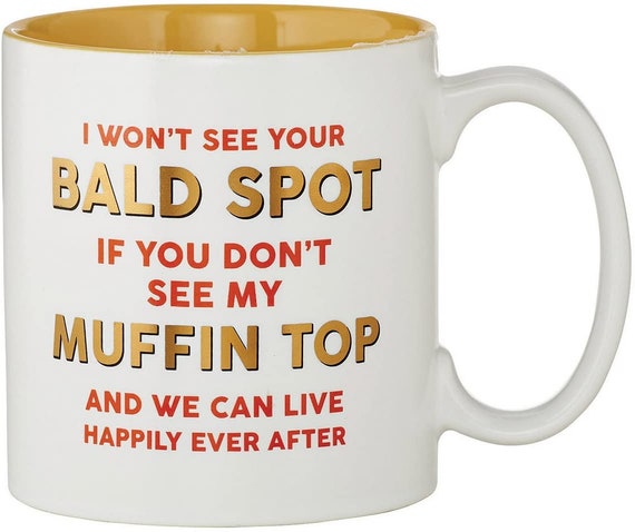 I won't see your Bald Spot if you don't see my muffin top and we can live happily ever after mug