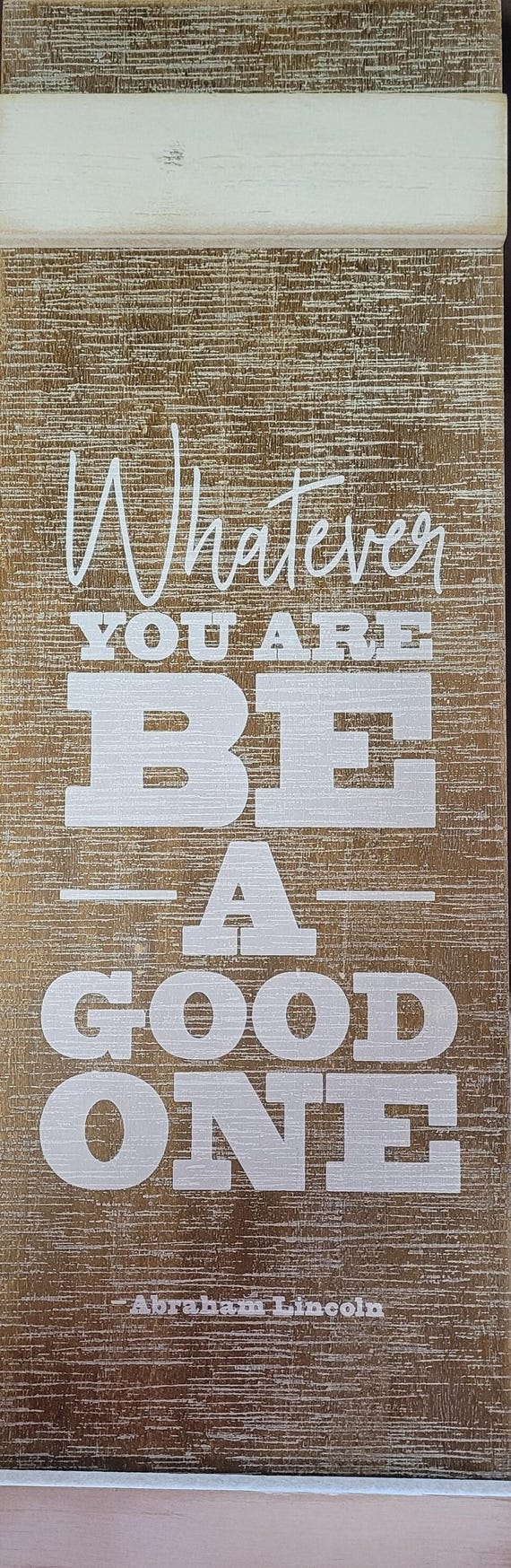 Be a good one, Rustic sign. Whatever you are, be a good one, wood wall décor quote by Abraham Lincoln