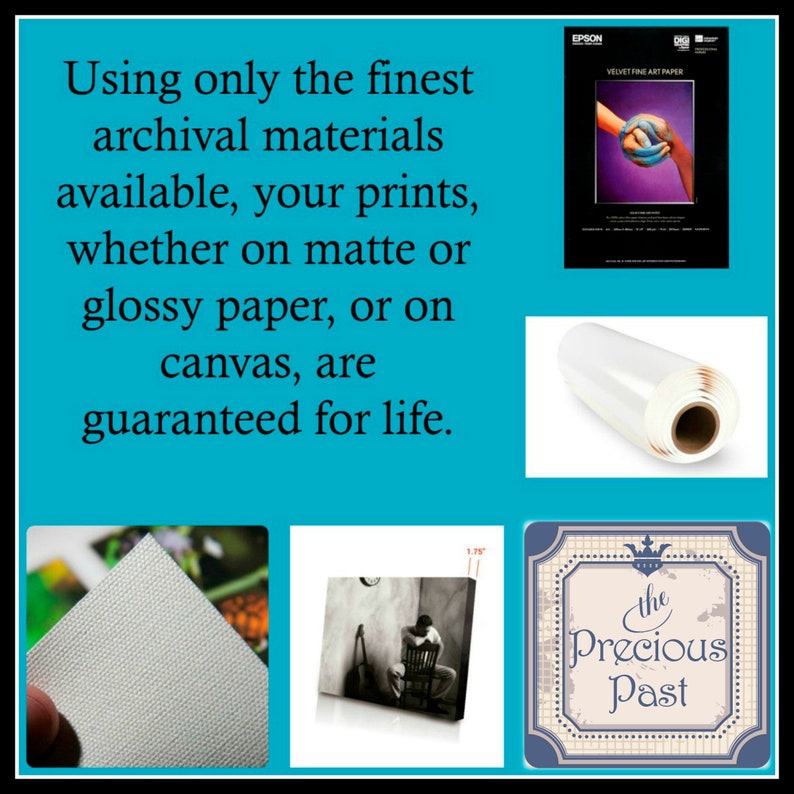 May include: A collage of images showcasing the high quality materials used to create prints. The text reads "Using only the finest archival materials available, your prints, whether on matte or glossy paper, or on canvas, are guaranteed for life."  The images include a roll of white paper, a close-up of canvas texture, a framed black and white photo, and a package of Epson Velvet Fine Art Paper.