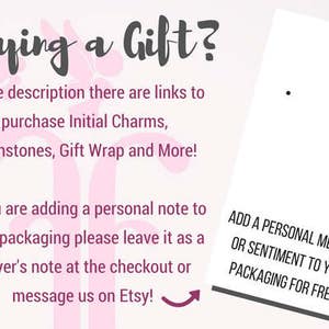 May include: Pink and white graphic with the text "Buying a Gift?" and instructions for adding a personal message to your packaging. The text says "In the description there are links to purchase Initial Charms, Birthstones, Gift Wrap and More!" and "If you are adding a personal note to your packaging please leave it as a buyer's note at the checkout or message us on Etsy!"  The text also says "ADD A PERSONAL MESSAGE OR SENTIMENT TO YOUR PACKAGING FOR FREE!"