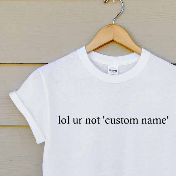 custom shirt - lol ur not - lol your not - write your own text