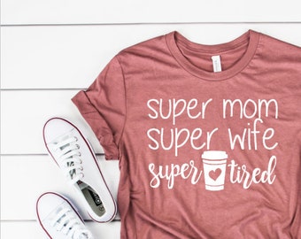 super mom super wife super tired shirt / tired mom shirt / funny mom shirt /  shirts for mom / mother's day gift / Bella + canvas shirt