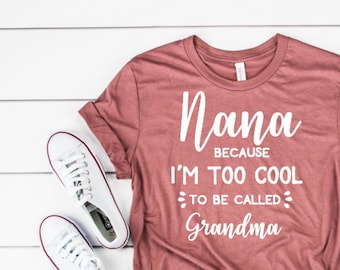 Nana because I'm too cool to be called grandma shirt / grandma shirt / nana shirt / funny shirt / funny women's tee