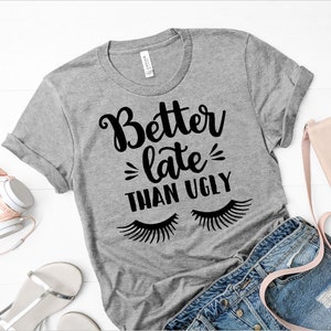 Better late than ugly shirt / funny shirt / makeup shirt / gifts for her / makeup lover
