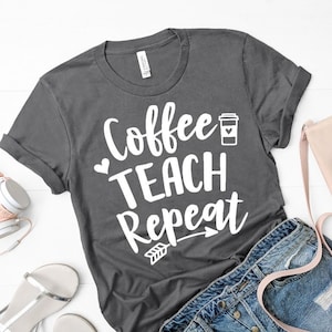 Coffee Teach Repeat Shirt, Funny Teacher Gift