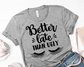Funny Makeup Lover Shirt: Better Late Than Ugly, Unisex Tee