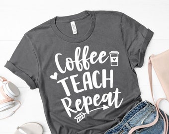 Coffee teach repeat shirt / teacher shirt / professor shirt / funny shirt / funny teacher shirt / gifts for her / gifts for teachers