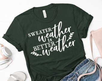 Sweater weather is better weather  / fall shirt / autumn shirt / Women's Graphic Tee / Bella + Canvas Shirt