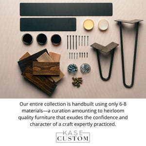 May include: An assortment of furniture-making components, including black metal legs, wooden planks, screws, and small containers with hardware. The image includes the text "Our entire collection is handbuilt...KASE CUSTOM."