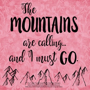 SVG & PNG - The MOUNTAINS are calling ...and I must Go