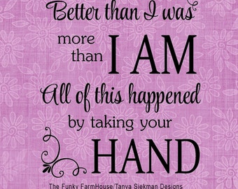 SVG, DXF & PNG - Better than I was ...more than I am, All of this happened by taking your hand.