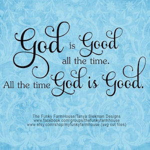 May include: A digital design with the words "God is Good all the time. All the time God is Good" in elegant black script on a light blue floral background. The design includes website information at the bottom.