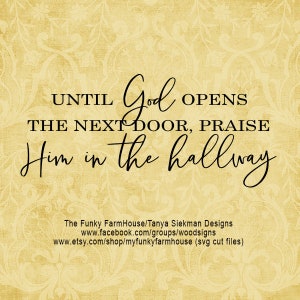 May include: A decorative sign with a floral pattern background in shades of yellow and cream. The sign features the text "UNTIL God OPENS THE NEXT DOOR, PRAISE Him in the hallway" in black script. The Funky FarmHouse logo is at the bottom.