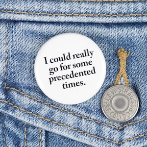 I could really go for some precedented times - Funny Button or Magnet - Pandemic Button or Pandemic Magnet
