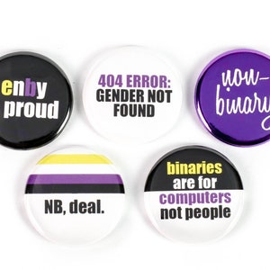 May include: Five round buttons with different messages about gender identity. The buttons are black, white, purple, and yellow. The text on the buttons reads: "enby & proud", "404 ERROR: GENDER NOT FOUND", "now-binary", "NB, deal.", and "binaries are for computers not people".