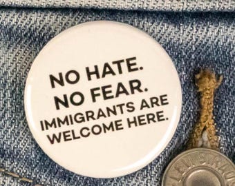 No hate. No fear. Immigrants are welcome here. Button or Magnet
