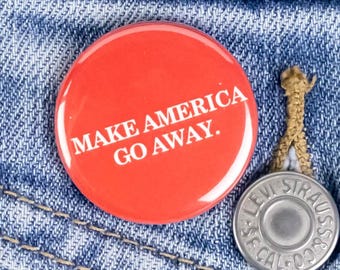 Make America Go Away Button or Magnet