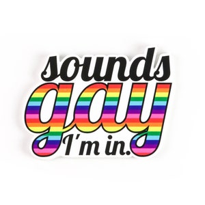 Sounds Gay, I&#39;m in! Sticker Queer Die-Cut Sticker - Supports The Ten Oaks Project