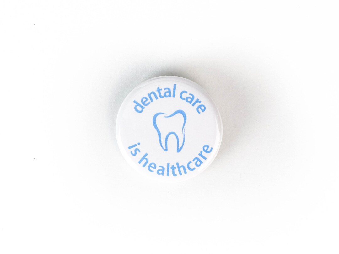 Dental Care is Health Care Button Fund Dental Care Now National